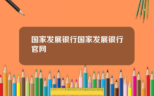 国家发展银行国家发展银行官网