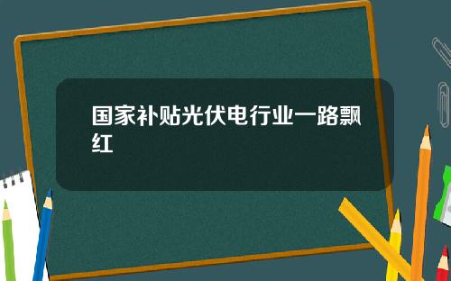 国家补贴光伏电行业一路飘红