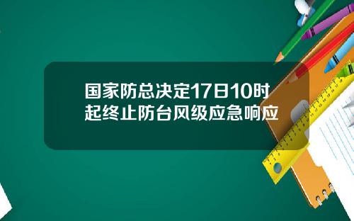 国家防总决定17日10时起终止防台风级应急响应