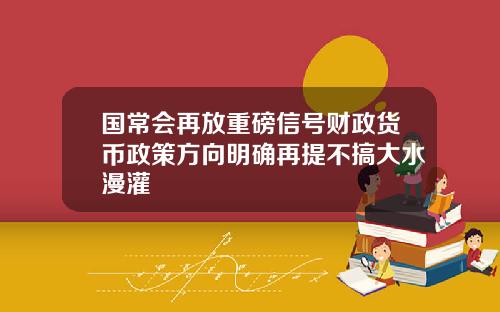 国常会再放重磅信号财政货币政策方向明确再提不搞大水漫灌
