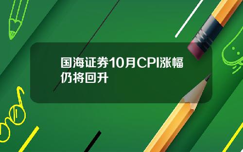 国海证券10月CPI涨幅仍将回升