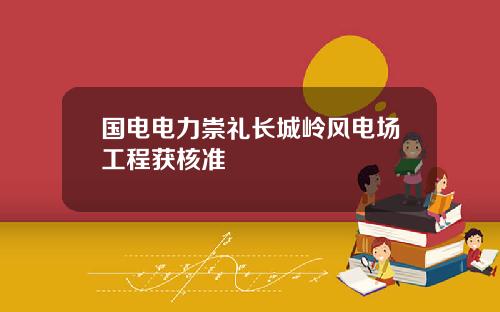 国电电力崇礼长城岭风电场工程获核准