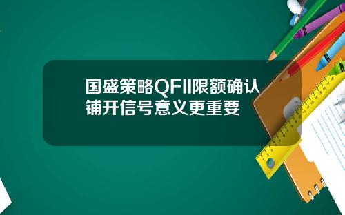 国盛策略QFII限额确认铺开信号意义更重要