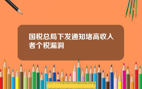 国税总局下发通知堵高收入者个税漏洞
