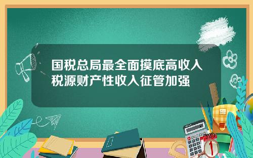 国税总局最全面摸底高收入税源财产性收入征管加强