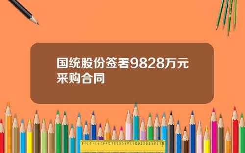 国统股份签署9828万元采购合同