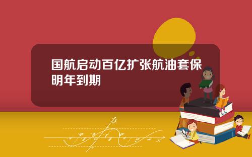 国航启动百亿扩张航油套保明年到期