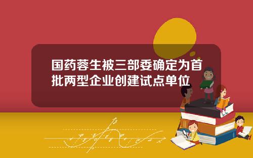 国药蓉生被三部委确定为首批两型企业创建试点单位