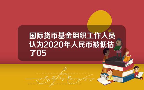 国际货币基金组织工作人员认为2020年人民币被低估了05