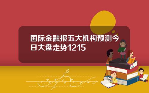 国际金融报五大机构预测今日大盘走势1215