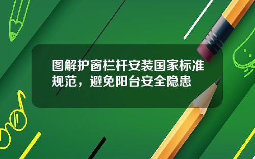 图解护窗栏杆安装国家标准规范，避免阳台安全隐患