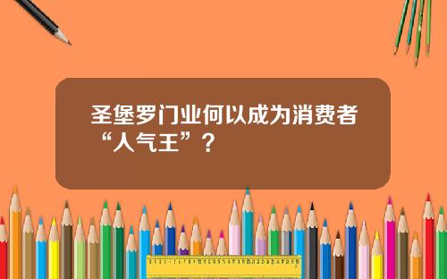 圣堡罗门业何以成为消费者“人气王”？