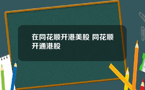 在同花顺开港美股 同花顺开通港股