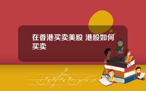 在香港买卖美股 港股如何买卖