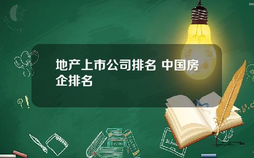 地产上市公司排名 中国房企排名