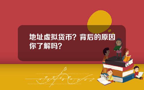 地址虚拟货币？背后的原因你了解吗？