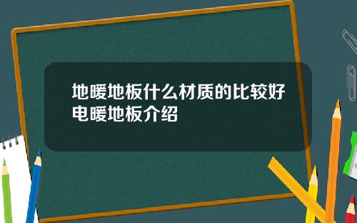 地暖地板什么材质的比较好电暖地板介绍