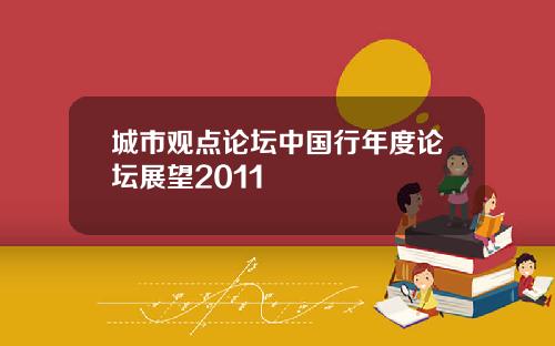 城市观点论坛中国行年度论坛展望2011