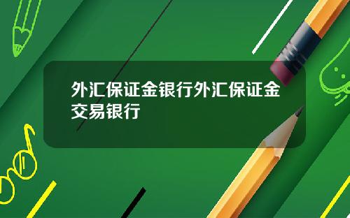 外汇保证金银行外汇保证金交易银行