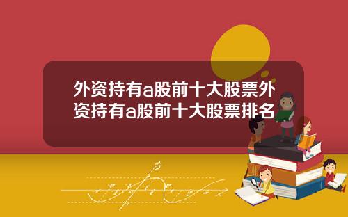 外资持有a股前十大股票外资持有a股前十大股票排名