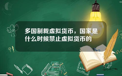 多国制裁虚拟货币，国家是什么时候禁止虚拟货币的