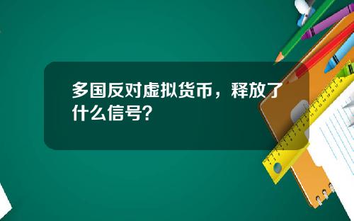 多国反对虚拟货币，释放了什么信号？