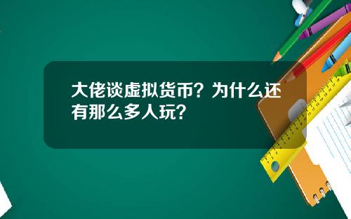 大佬谈虚拟货币？为什么还有那么多人玩？