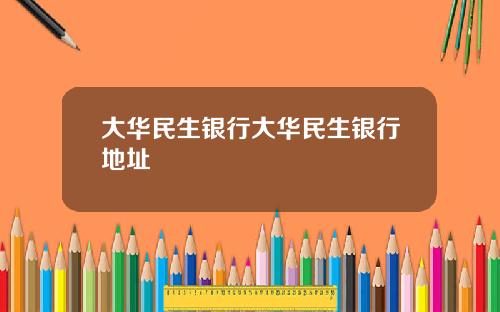 大华民生银行大华民生银行地址
