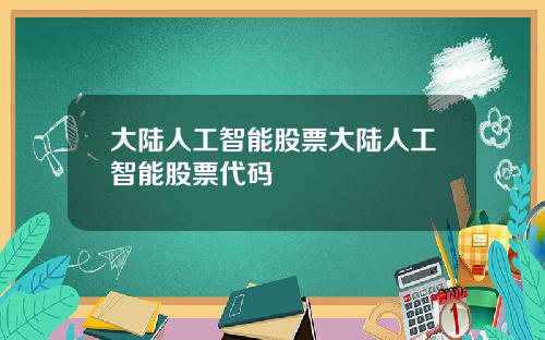 大陆人工智能股票大陆人工智能股票代码