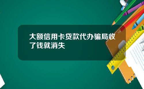 大额信用卡贷款代办骗局收了钱就消失