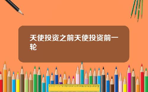 天使投资之前天使投资前一轮