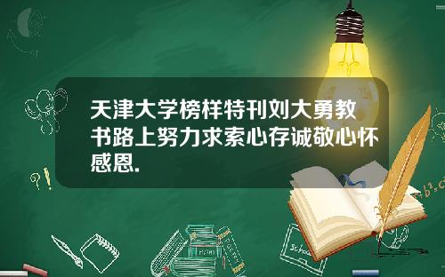 天津大学榜样特刊刘大勇教书路上努力求索心存诚敬心怀感恩.