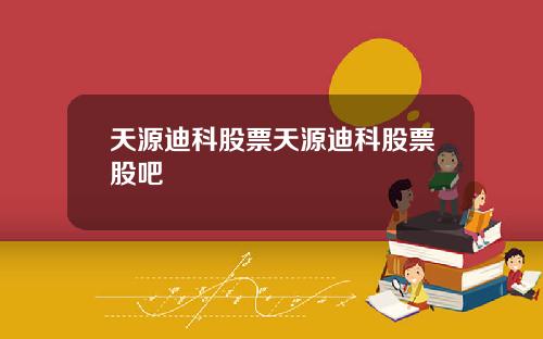 天源迪科股票天源迪科股票股吧