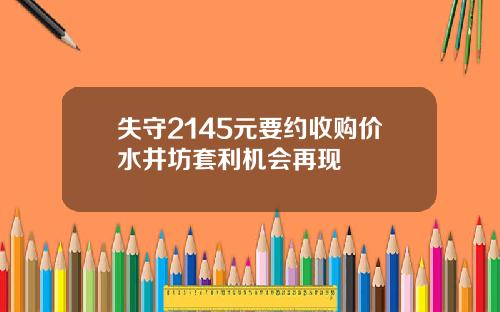 失守2145元要约收购价水井坊套利机会再现