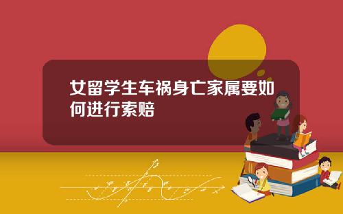 女留学生车祸身亡家属要如何进行索赔