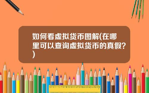 如何看虚拟货币图解(在哪里可以查询虚拟货币的真假？)