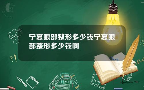宁夏眼部整形多少钱宁夏眼部整形多少钱啊