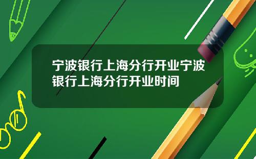 宁波银行上海分行开业宁波银行上海分行开业时间