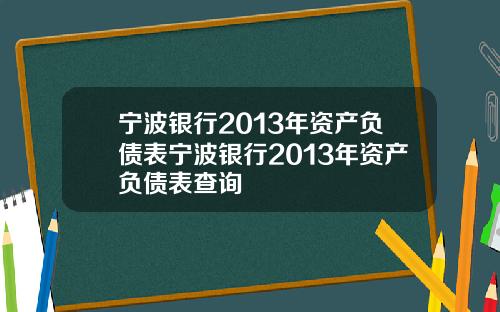 宁波银行2013年资产负债表宁波银行2013年资产负债表查询