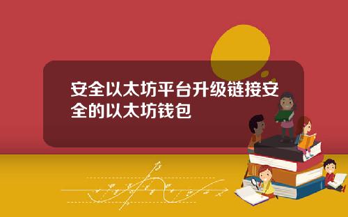 安全以太坊平台升级链接安全的以太坊钱包