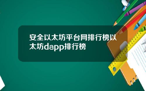 安全以太坊平台网排行榜以太坊dapp排行榜