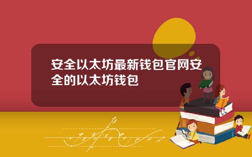 安全以太坊最新钱包官网安全的以太坊钱包
