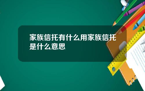 家族信托有什么用家族信托是什么意思