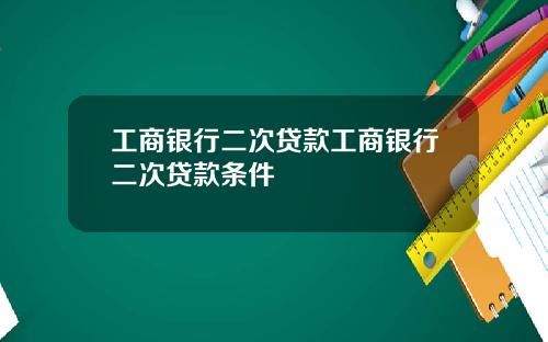 工商银行二次贷款工商银行二次贷款条件