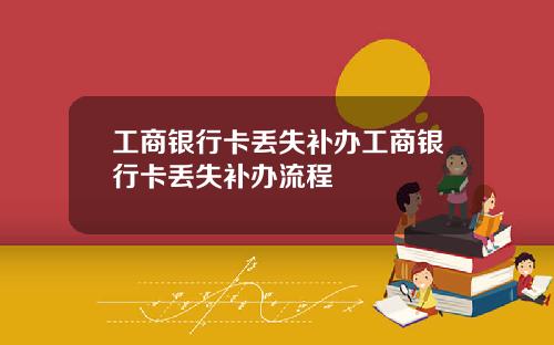 工商银行卡丢失补办工商银行卡丢失补办流程