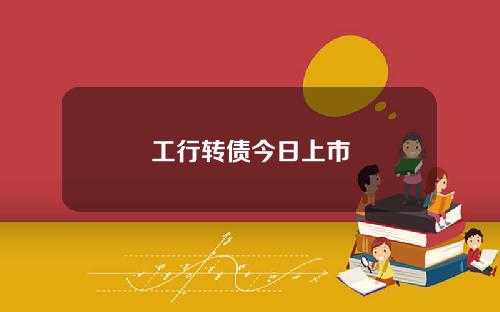 工行转债今日上市