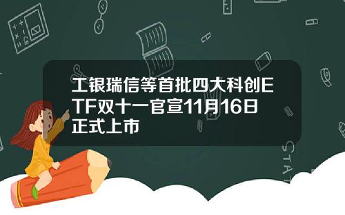 工银瑞信等首批四大科创ETF双十一官宣11月16日正式上市