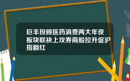 巨丰投顾医药消费两大年夜板块联袂上攻券商股拉升促沪指翻红