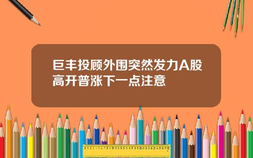 巨丰投顾外围突然发力A股高开普涨下一点注意