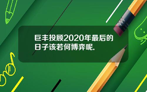 巨丰投顾2020年最后的日子该若何博弈呢.